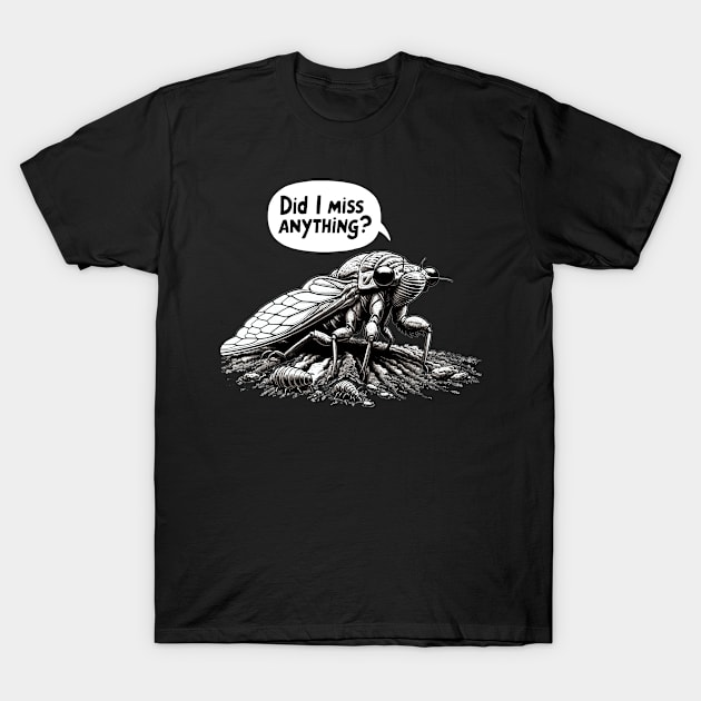 Cicada Did I Miss Anything? Funny Cicada Summer T-Shirt by creative